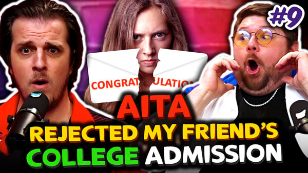 AITA – I Rejected My Friends College Admission – Sorta Stupid Show #9